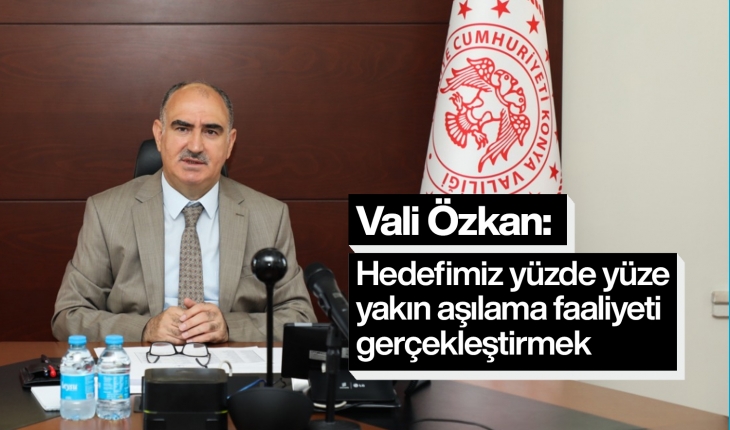 Vali Özkan: Hedefimiz yüzde yüze yakın aşılama faaliyeti gerçekleştirmek
