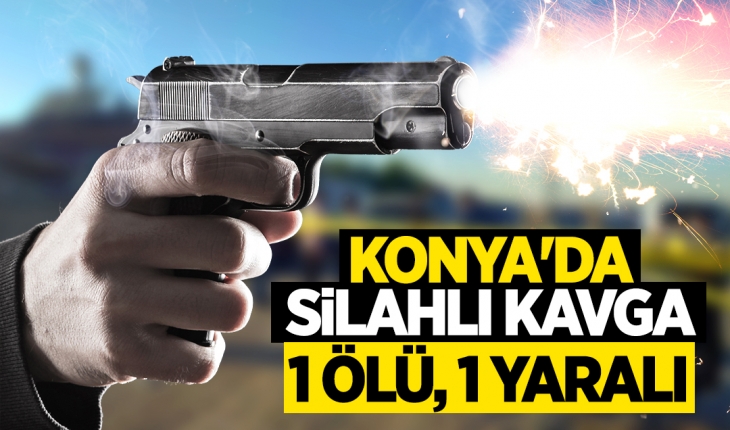 Konya’da iki grup arasında silahlı kavga: 1 ölü, 1 yaralı