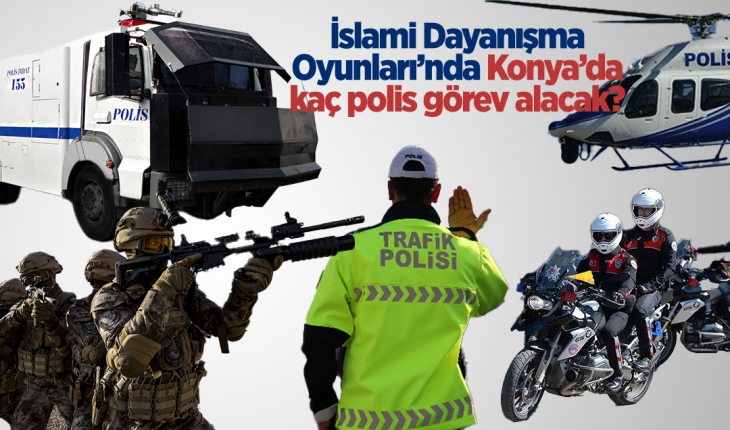 İslami Dayanışma Oyunları için Konya'da kaç polis görev aldı?