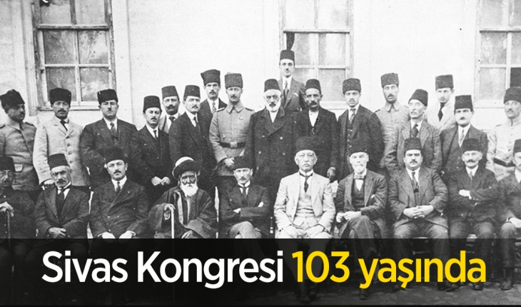 ​Türkiye Cumhuriyeti’nin temellerinin atıldığı Sivas Kongresi 103 yaşında