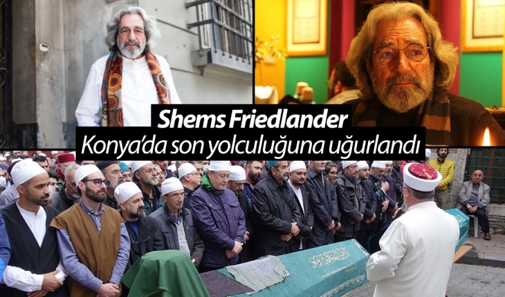 Shems Friedlander Konya’da son yolculuğuna uğurlandı