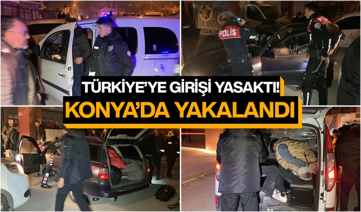 Türkiye'ye girişi yasaktı! Konya'da yakalandı