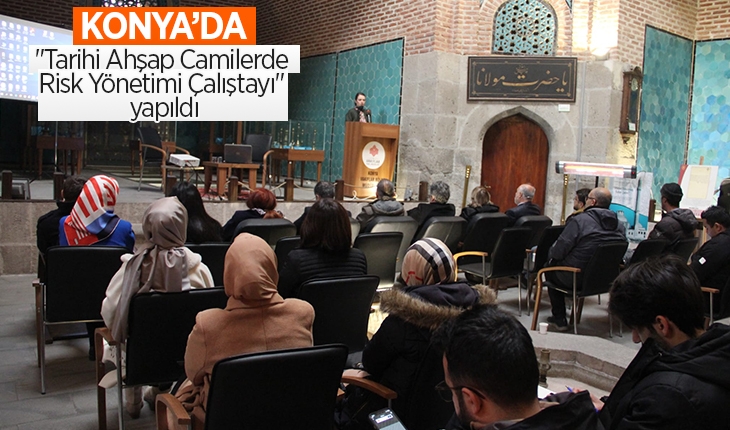 Konya’da “Tarihi Ahşap Camilerde Risk Yönetimi Çalıştayı“ yapıldı