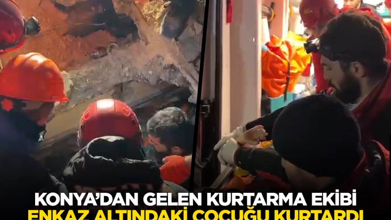 Konya'dan gelen ekip enkaz altında kalan çocuğu 62 saat sonra kurtardı