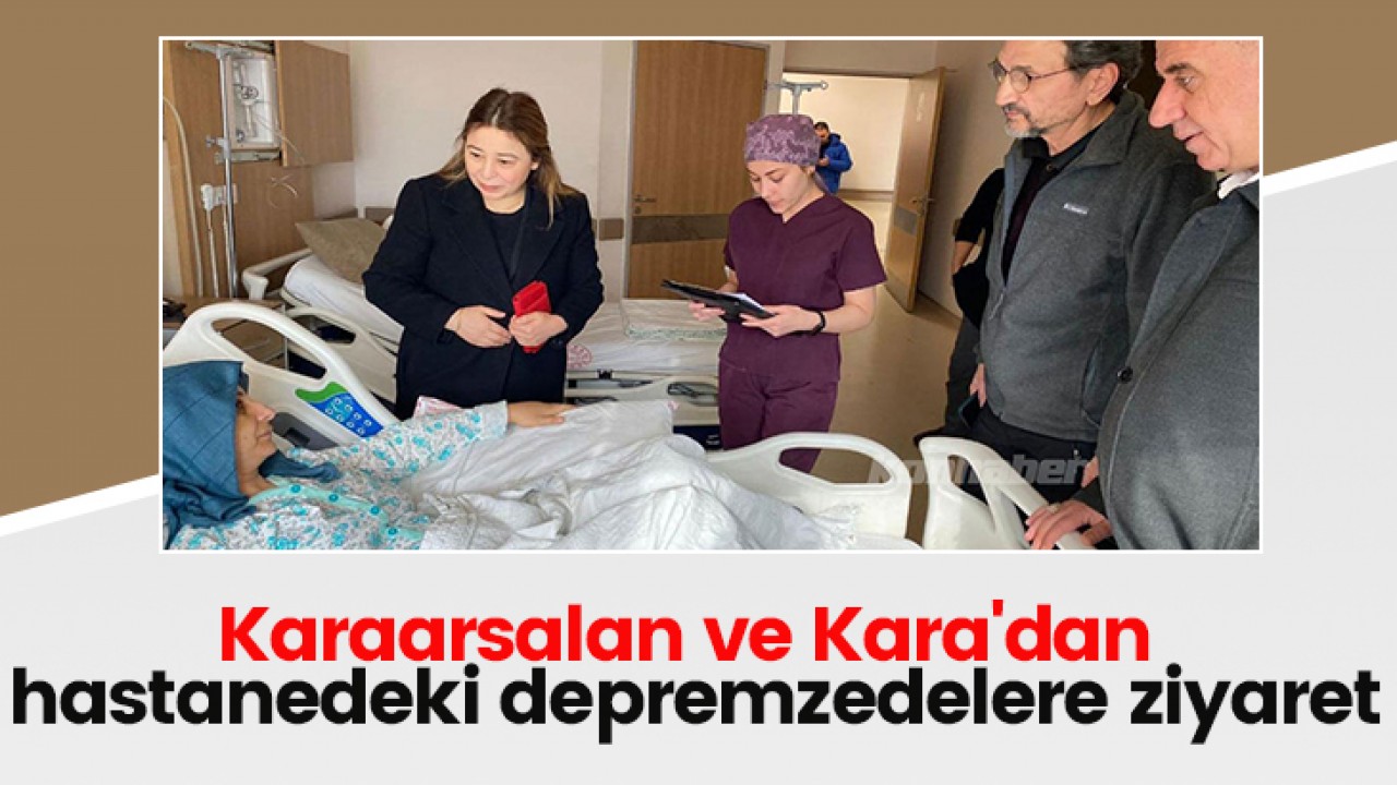 Karaarsalan ve Kara'dan hastanedeki depremzedelere ziyaret