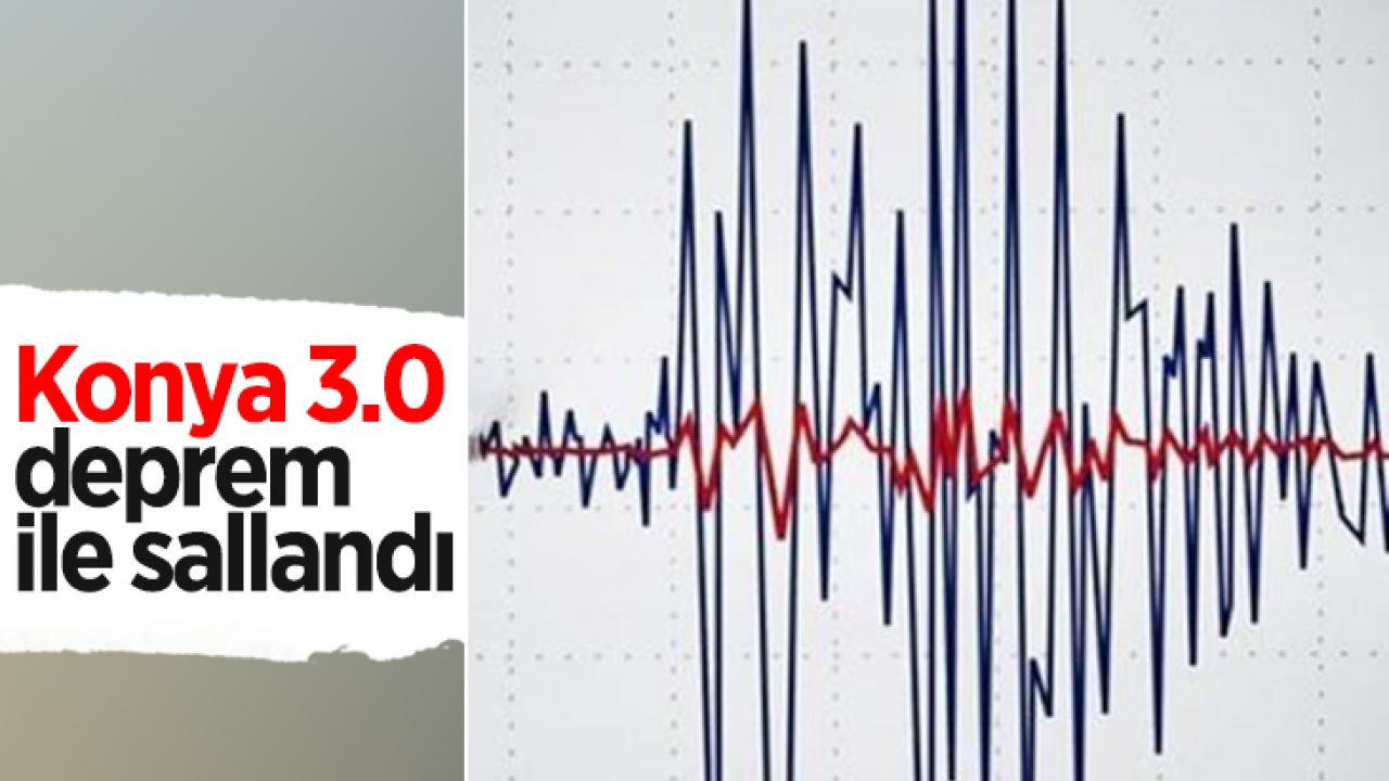 Konya Selçuklu'da 3.0 büyüklüğünde deprem!