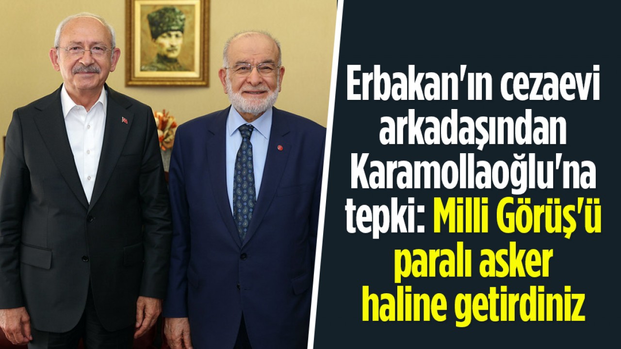 Erbakan’ın cezaevi arkadaşından Karamollaoğlu’na tepki: Milli Görüş’ü paralı asker haline getirdiniz