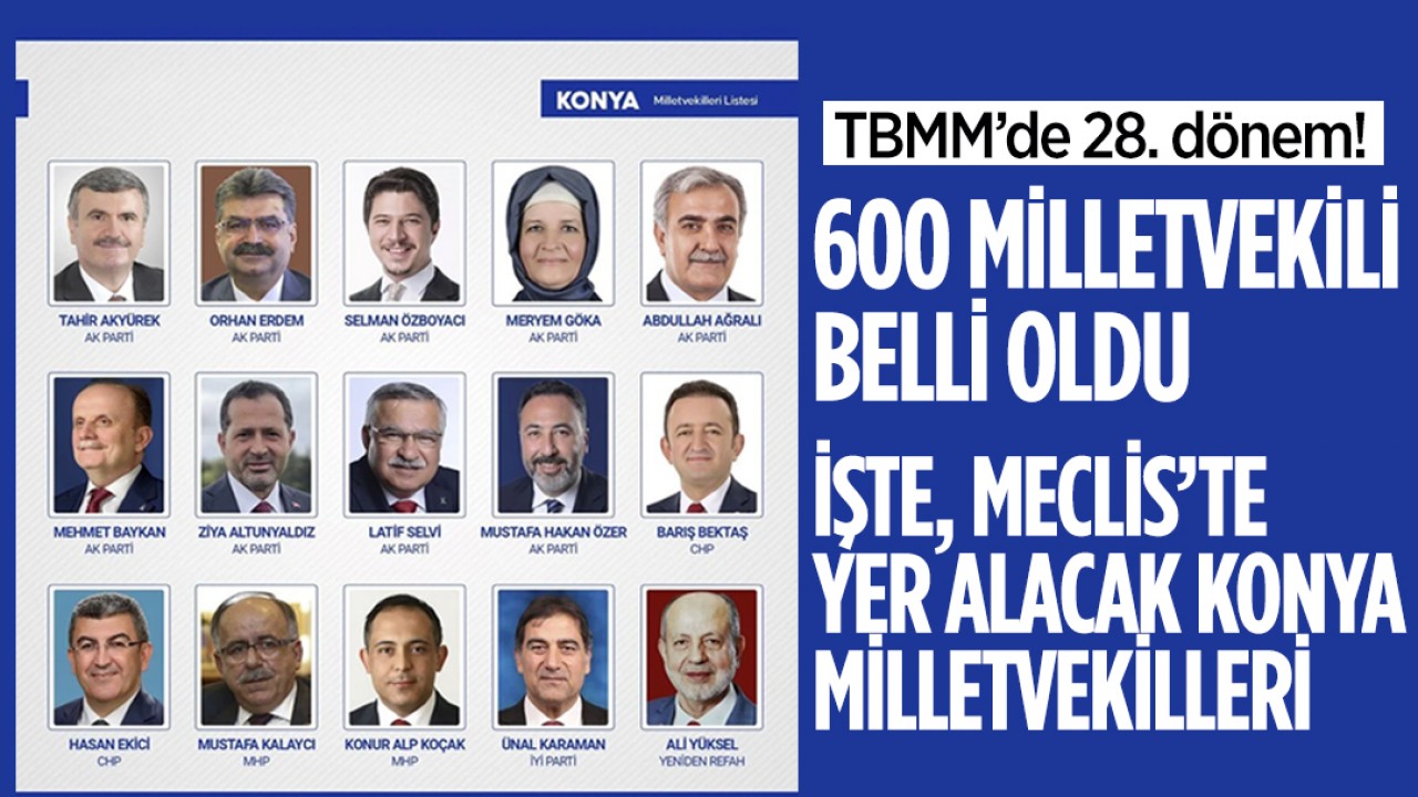 ​TBMM’de 28. dönem! 600 milletvekili belli oldu: İşte, Meclis’te yer alacak Konya milletvekilleri