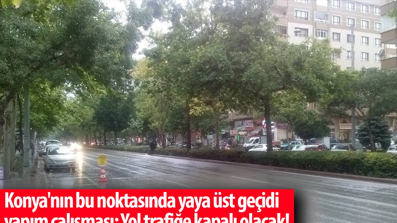 Konya'nın bu noktasında yaya üst geçidi yapım çalışması: Yol trafiğe kapalı olacak!