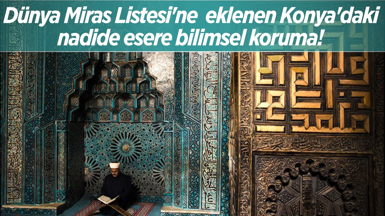  Dünya Miras Listesi'ne  eklenen Konya'daki nadide esere bilimsel koruma!