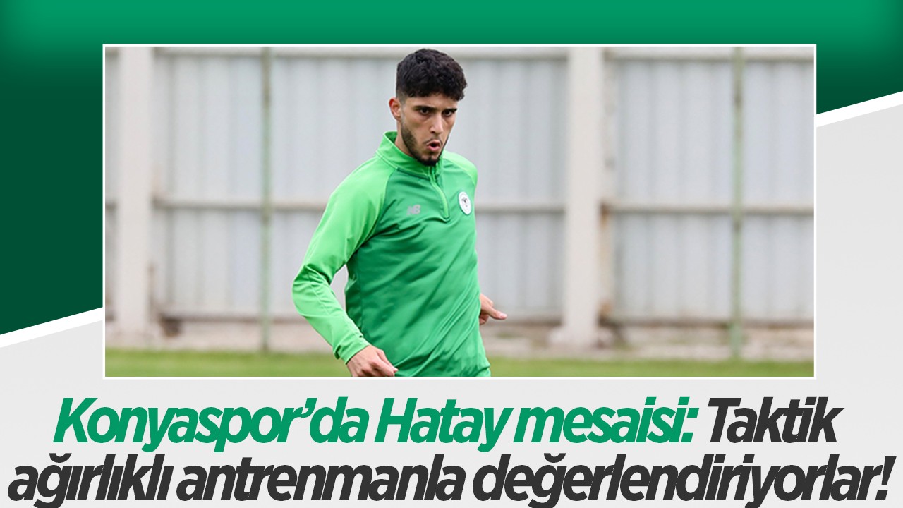 Konyaspor’da Hatay mesaisi: Taktik ağırlıklı antrenmanla değerlendiriyorlar!