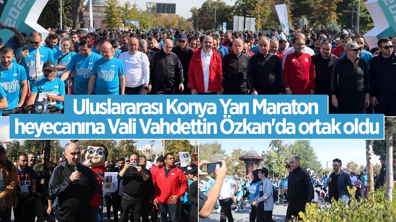 Uluslararası Konya Yarı Maraton heyecanına Vali Vahdettin Özkan’da ortak oldu
