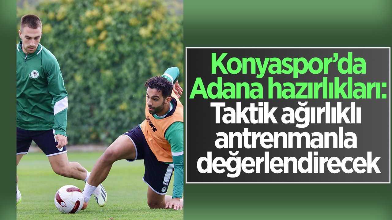 Konyaspor’da Adana hazırlıkları: Taktik ağırlıklı antrenmanla değerlendirecek