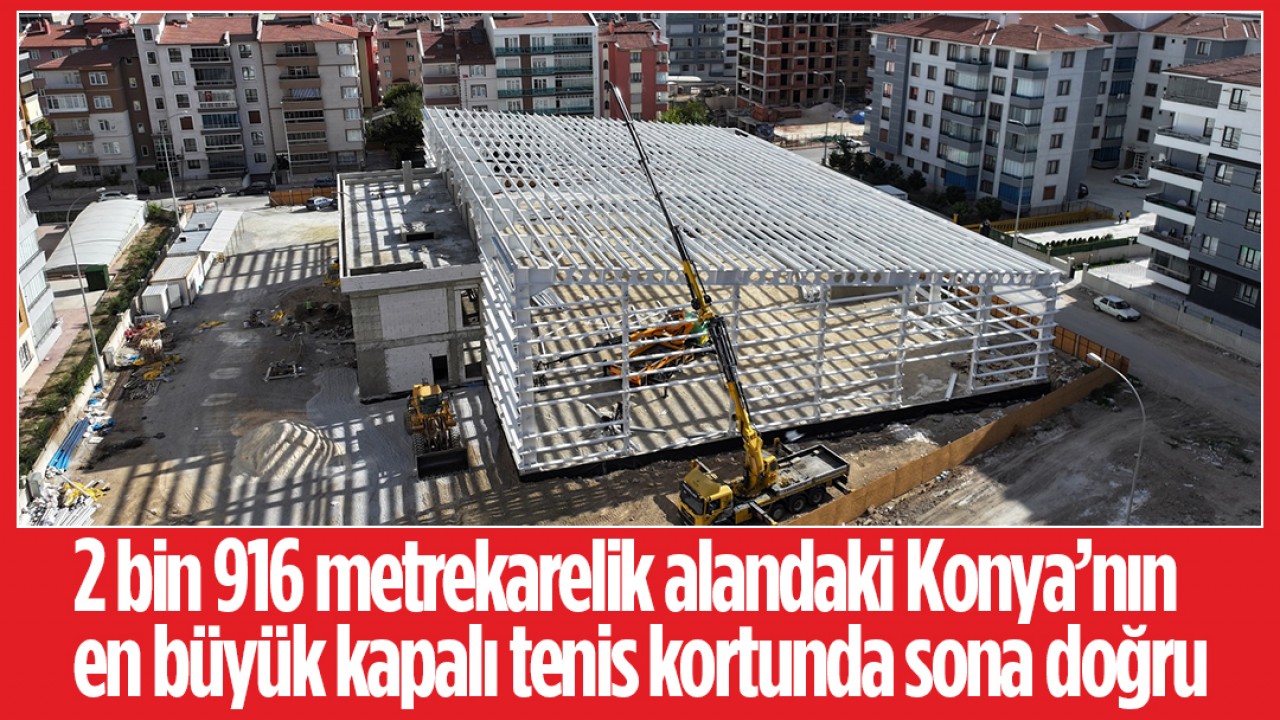 2 bin 916 metrekarelik alandaki Konya’nın en büyük kapalı tenis kortunda sona doğru