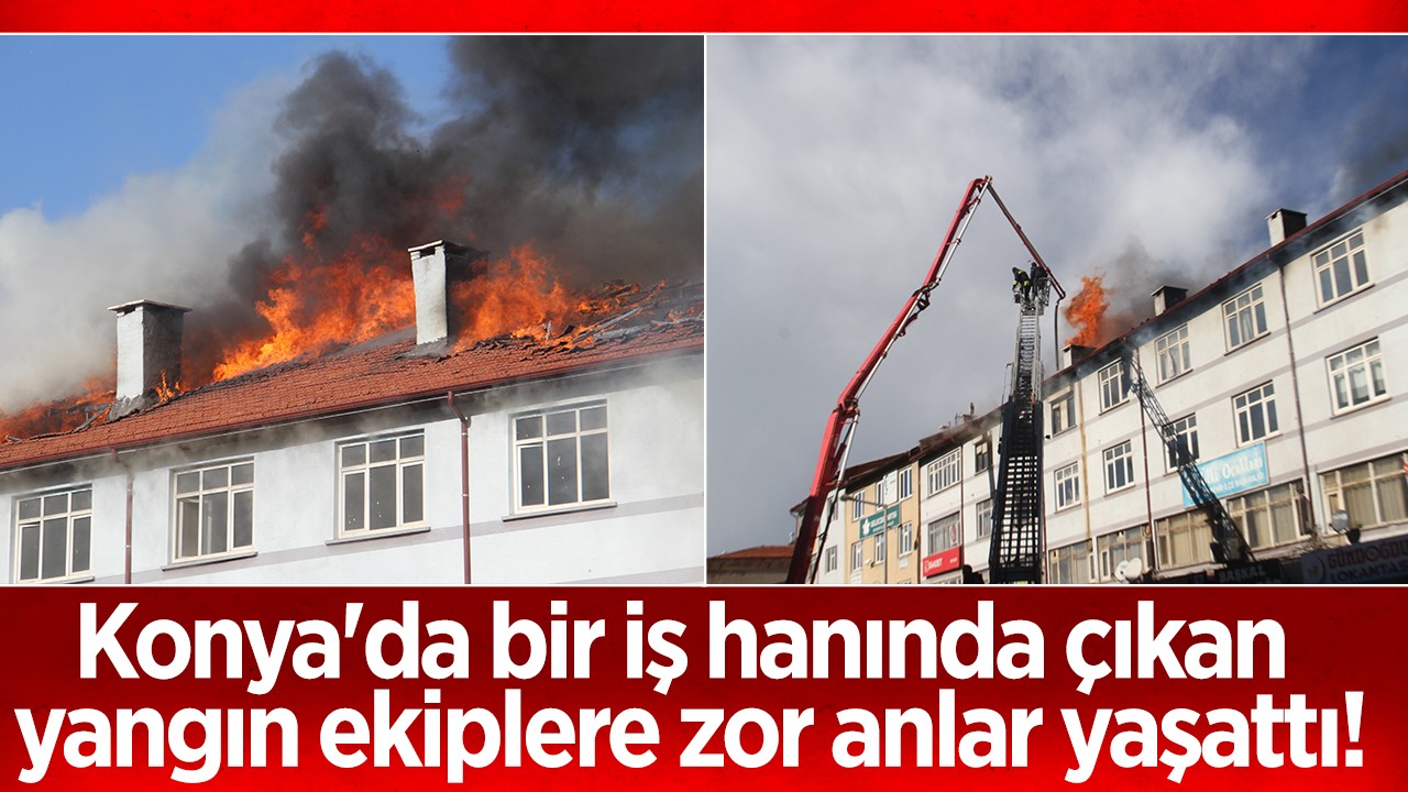 Konya’da bir iş hanında çıkan yangın ekiplere zor anlar yaşattı!