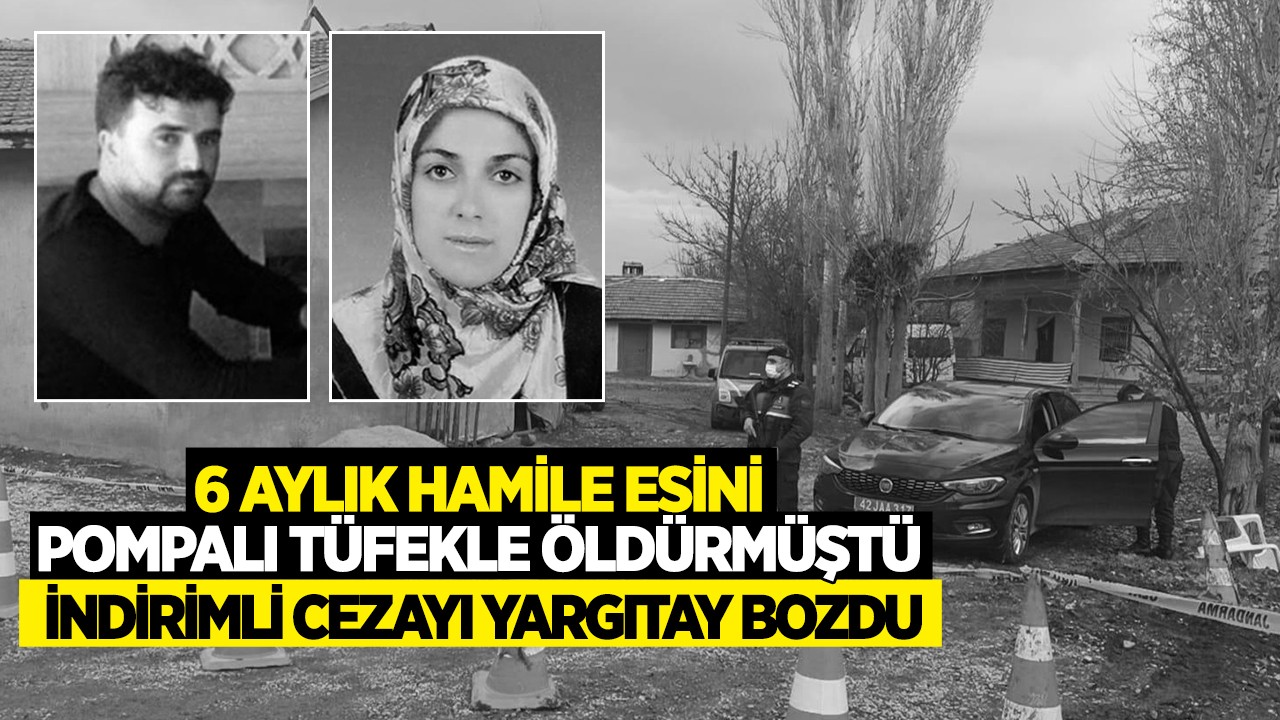 Konya'da 6 aylık hamile eşini tüfekle vurarak öldürmüştü! İndirimli cezayı Yargıtay bozdu