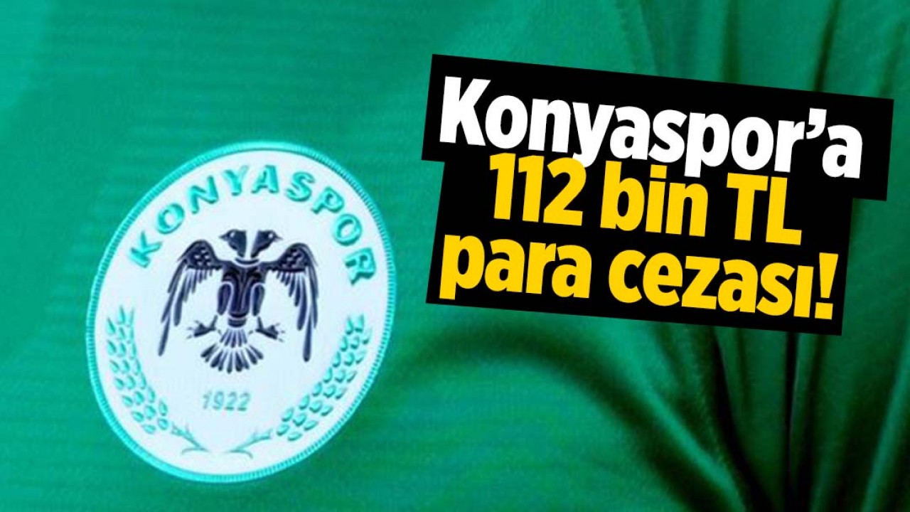 Konyaspor'a 112 bin TL para cezası!