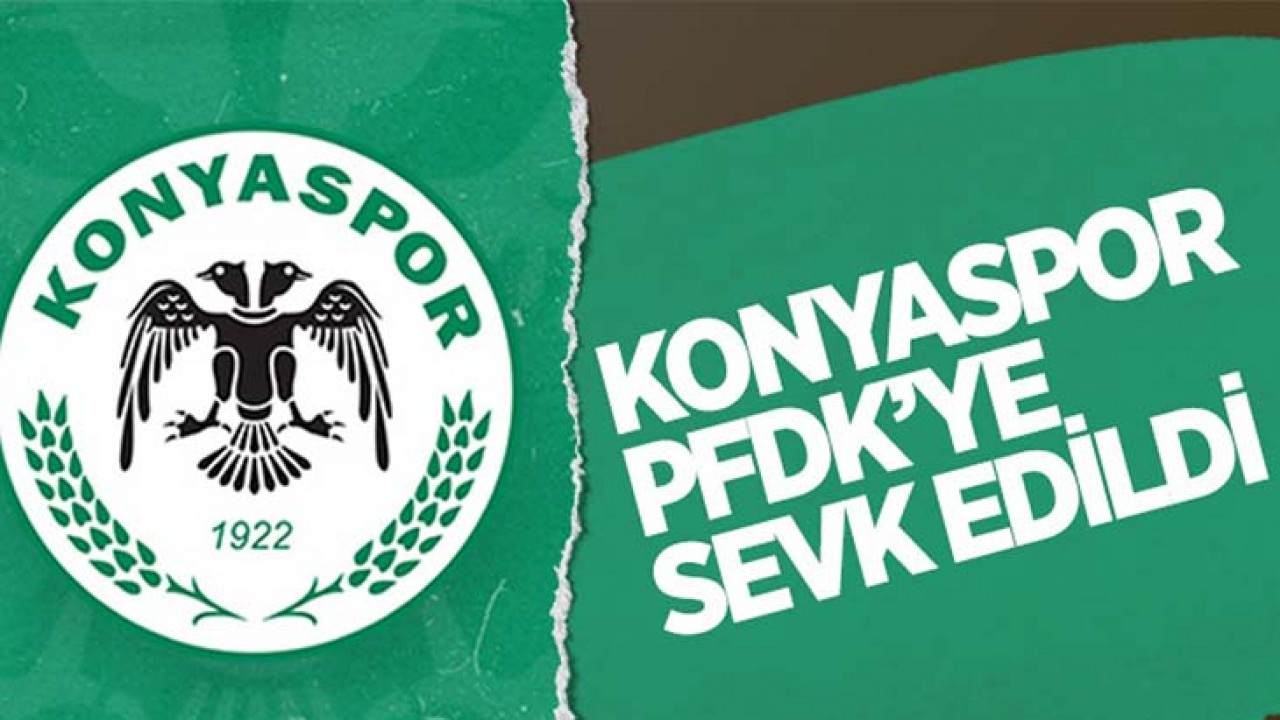 Konyaspor PFDK'ye sevk edildi