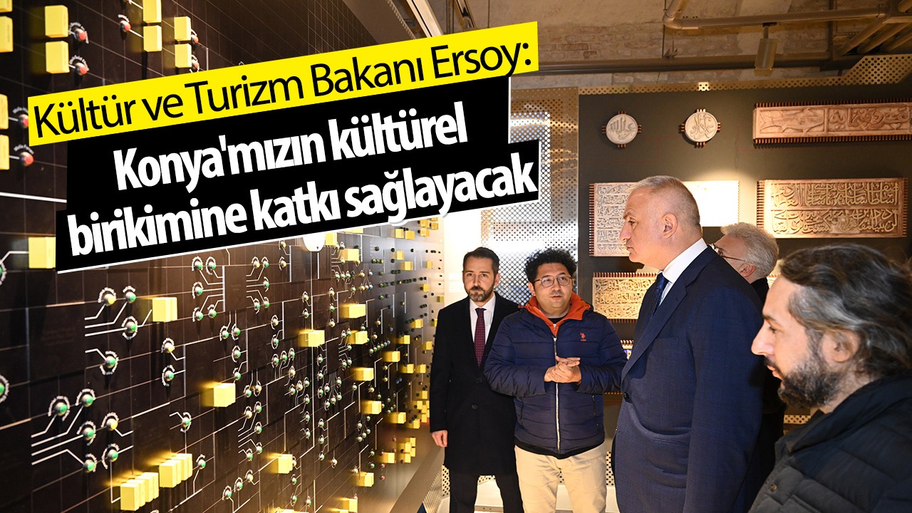 Bakan Ersoy: Konya'mızın kültürel birikimine katkı sağlayacak