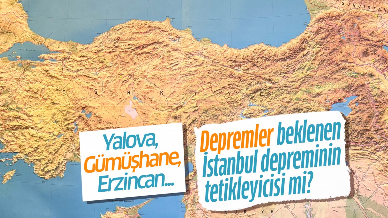Yalova, Gümüşhane, Erzincan...Depremler beklenen İstanbul depreminin tetikleyicisi mi?