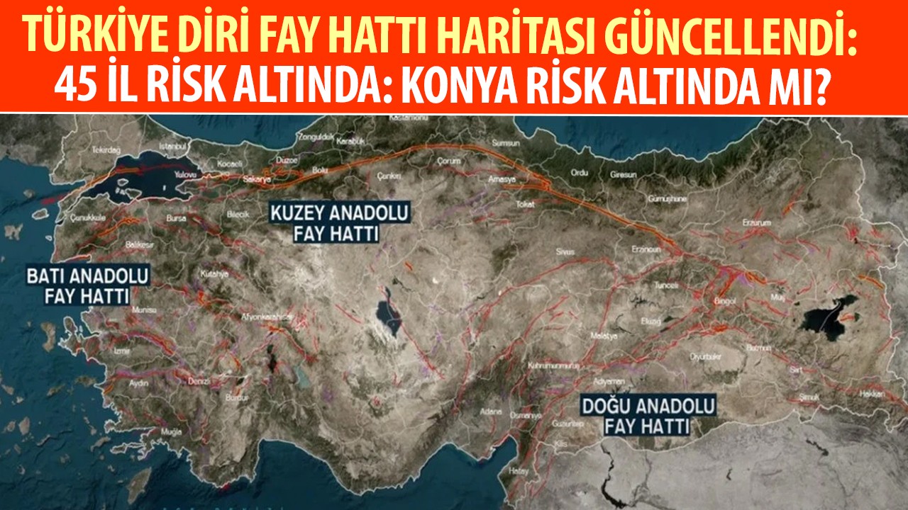 Türkiye diri fay hattı haritası güncellendi: 45 il risk altında: Konya da risk altında mı?