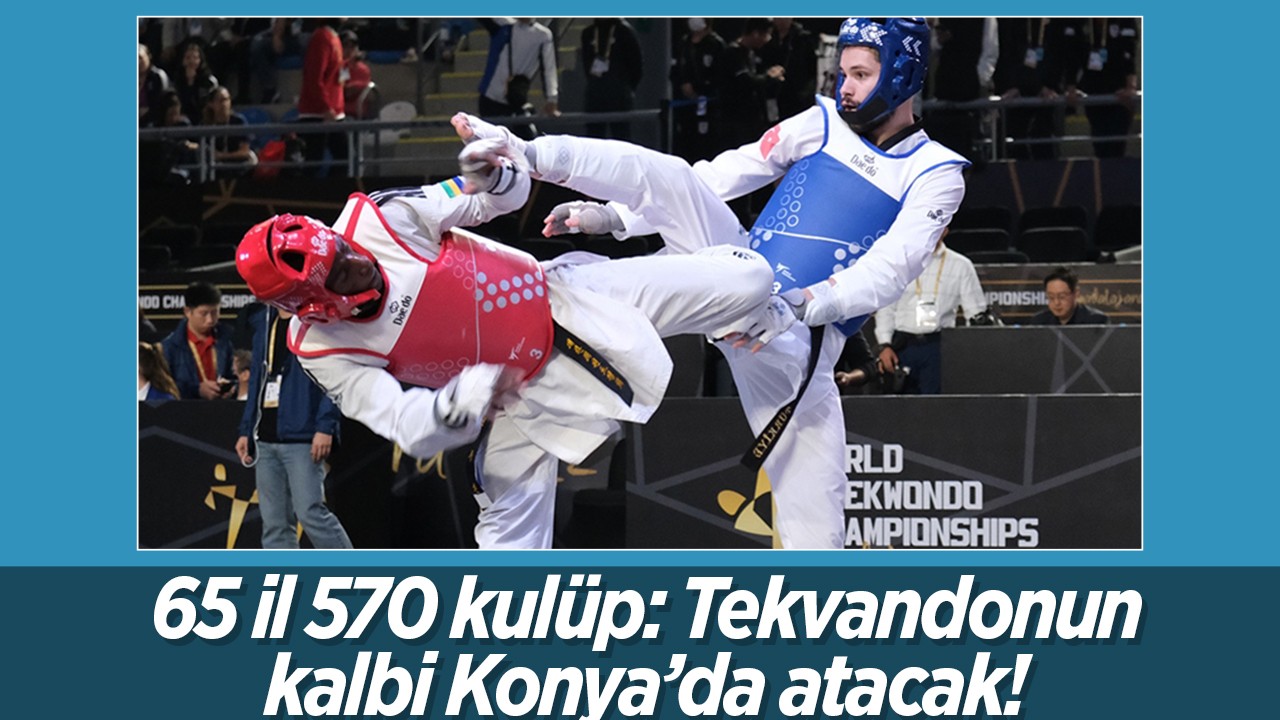  65 il 570 kulüp: Tekvandonun kalbi Konya’da atacak!