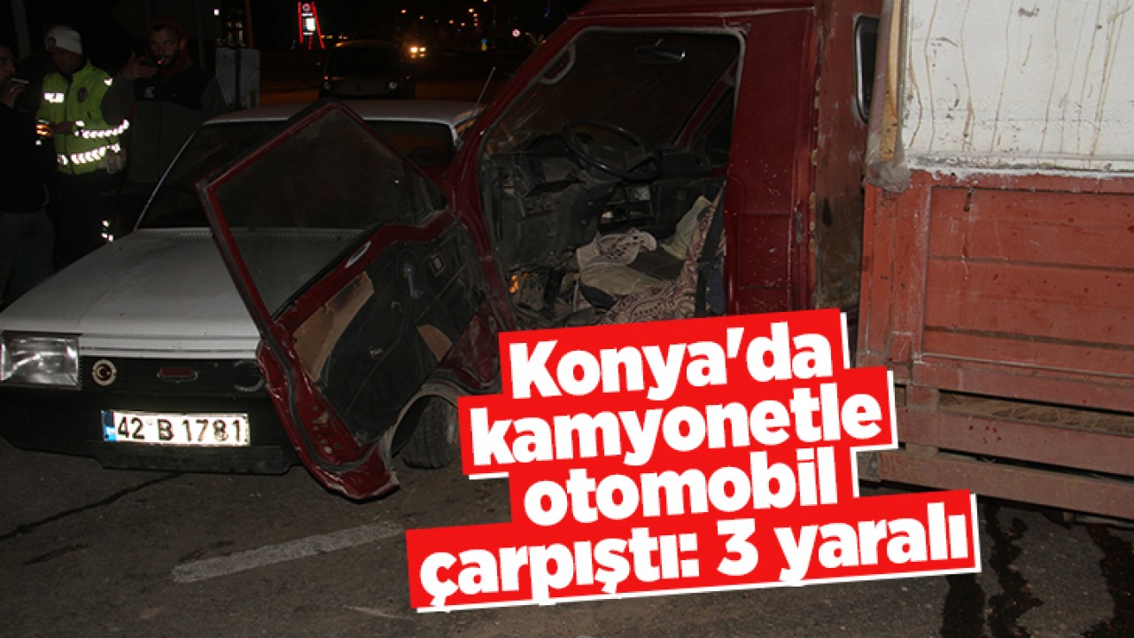 Konya’da kamyonetle otomobil çarpıştı: 3 yaralı