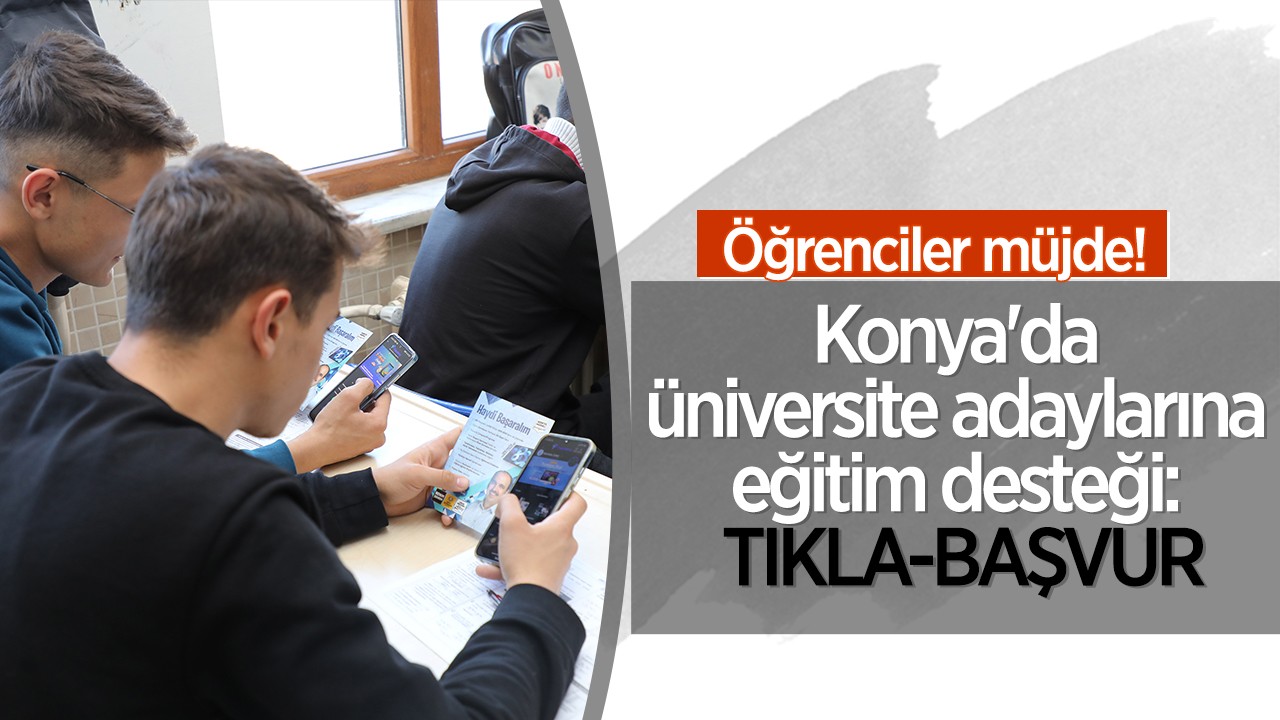 Öğrenciler müjde! Konya’da üniversite adaylarına eğitim desteği: TIKLA-BAŞVUR