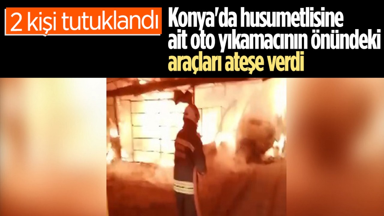 Konya’da husumetlisine ait oto yıkamacının önündeki araçları ateşe verdi: 2 kişi tutuklandı