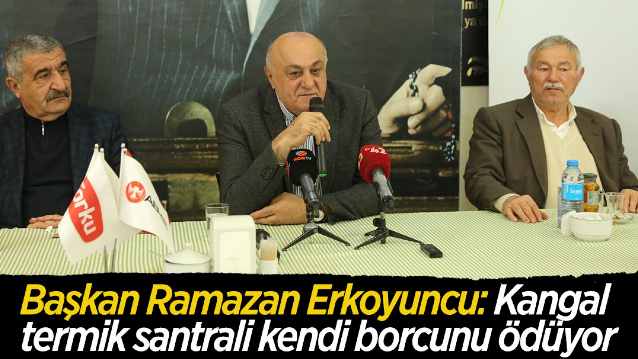 Başkan Ramazan Erkoyuncu: Kangal termik santrali kendi borcunu ödüyor