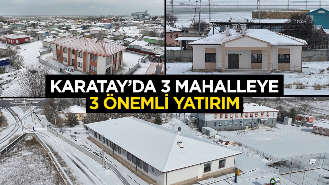 Konya'nın 3 mahallesine 3 önemli yatırım!