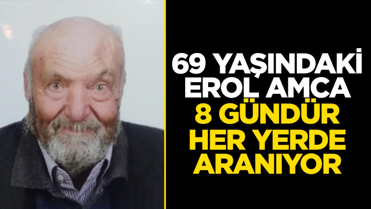 Konya’da yaşayan 69 yaşındaki ‘Erol amca’ 8 gündür her yerde aranıyor