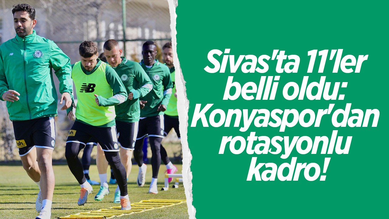 Sivas'ta 11'ler belli oldu: Konyaspor'dan rotasyonlu kadro!