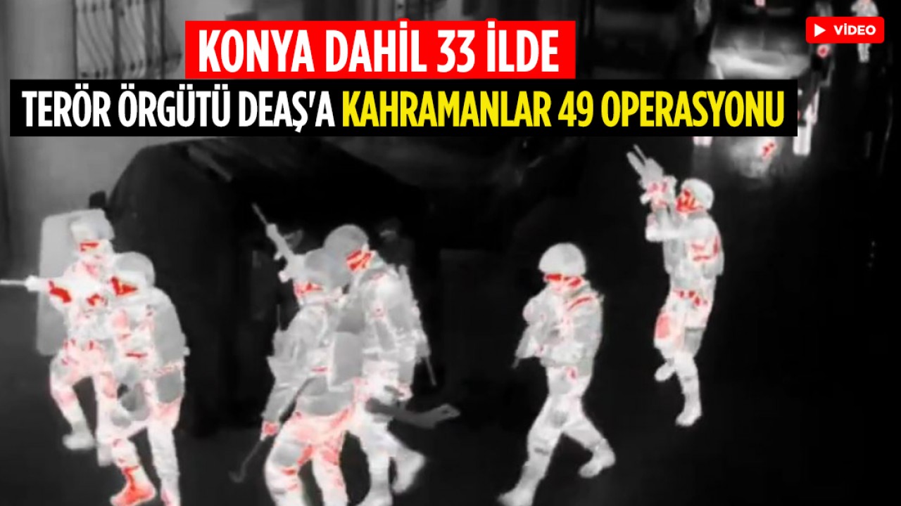 Konya dahil 33 ilde terör örgütü DEAŞ'a 