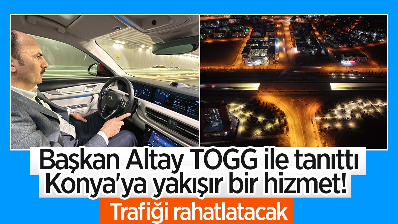Başkan Altay TOGG ile tanıttı: Konya’ya yakışır bir hizmet! Trafiği rahatlatacak