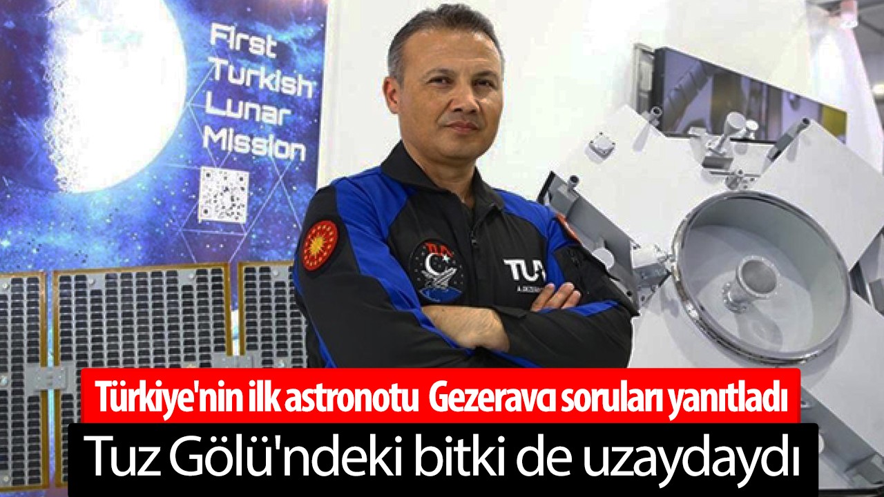Türkiye’nin ilk astronotu  Gezeravcı soruları yanıtladı: Tuz Gölü’ndeki bitki de uzaydaydı