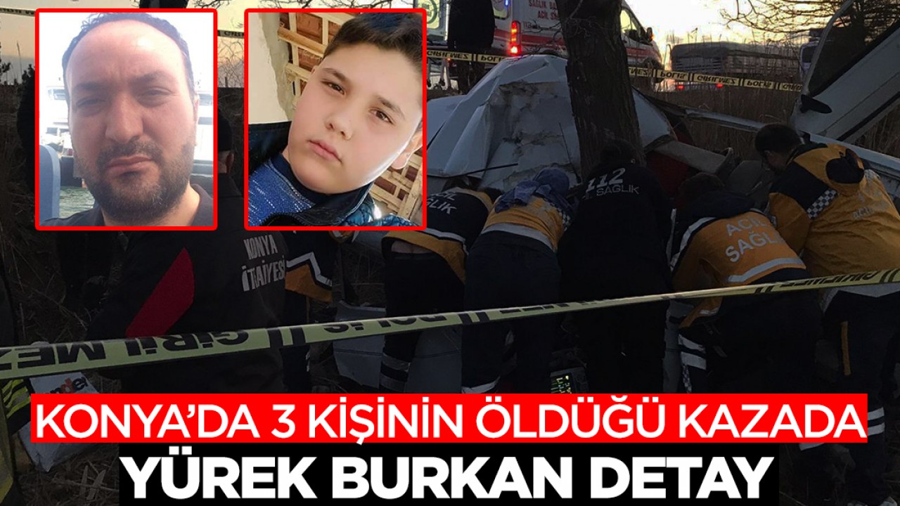 Konya'da 3 kişinin öldüğü kazada yürek burkan detay!