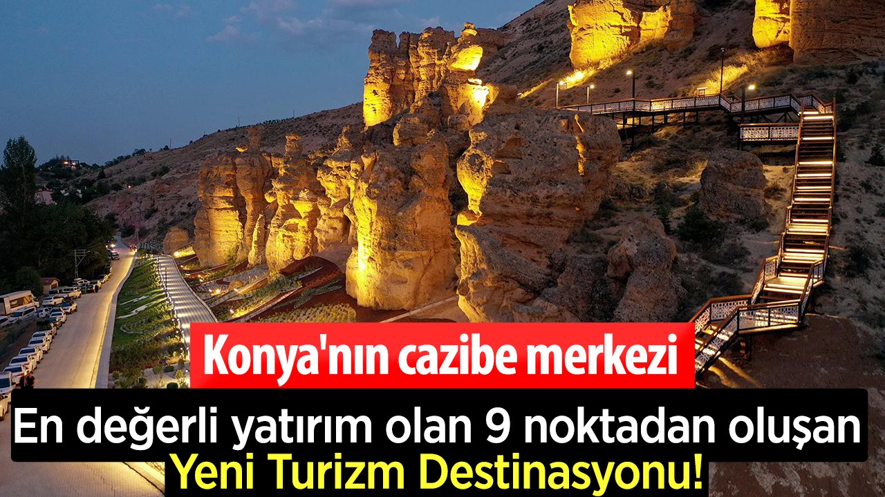 Konya'nın cazibe merkezi: 9 noktadan oluşan Yeni Turizm Destinasyonu!