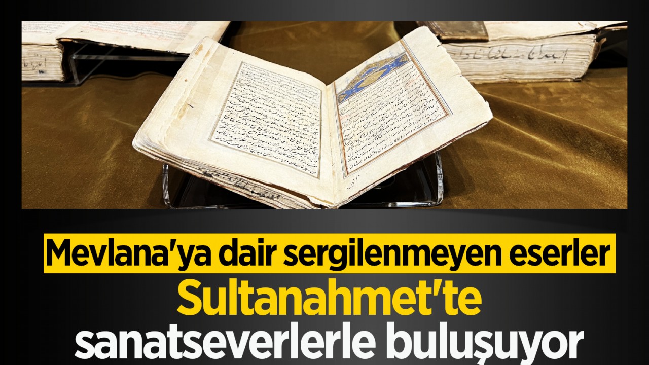 Mevlana'ya dair sergilenmeyen eserler Sultanahmet'te sanatseverlerle buluşuyor