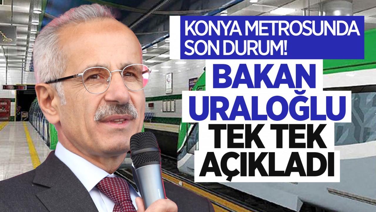 Konya Metrosunda son durum! Bakan Uraloğlu tek tek açıkladı