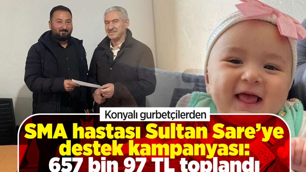 Konyalı gurbetçilerden SMA hastası Sultan Sare'ye destek kampanyası: 657 bin 96 TL bağış toplandı!