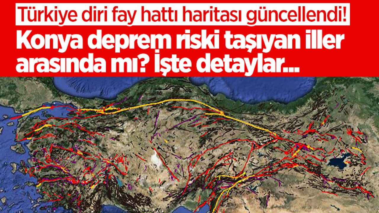 Türkiye diri fay hattı haritası güncellendi! Konya deprem riski taşıyan iller arasında mı? İşte detaylar...