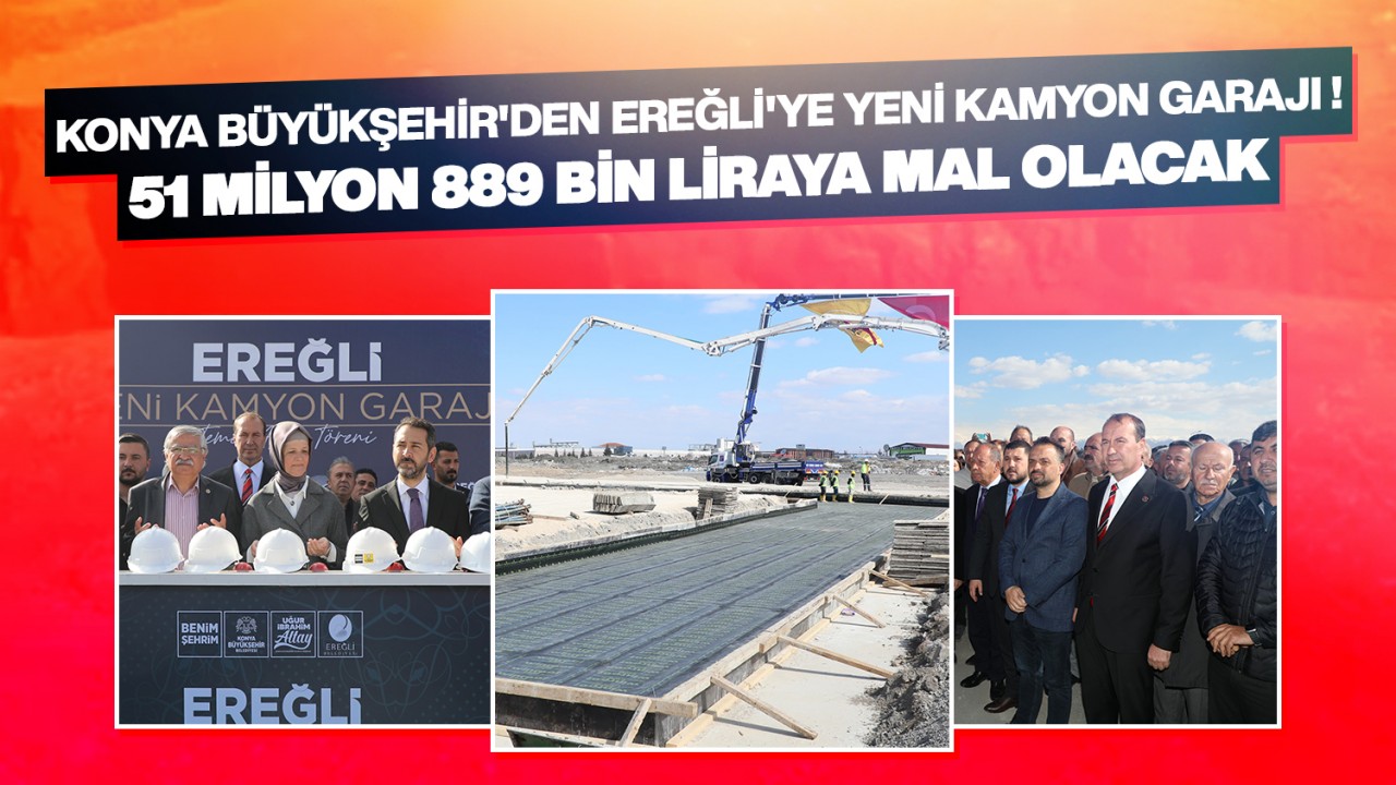 Konya Büyükşehir'den Ereğli'ye yeni Kamyon Garajı! 51 milyon 889 bin liraya mal olacak