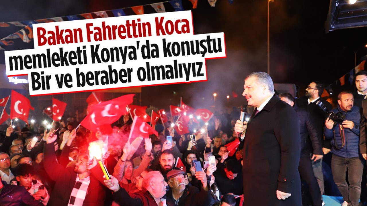 Bakan Fahrettin Koca memleketi Konya'da konuştu: Bir ve beraber olmalıyız