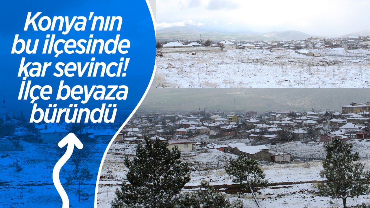 Konya'nın bu ilçesinde kar sevinci: İlçe beyaza büründü
