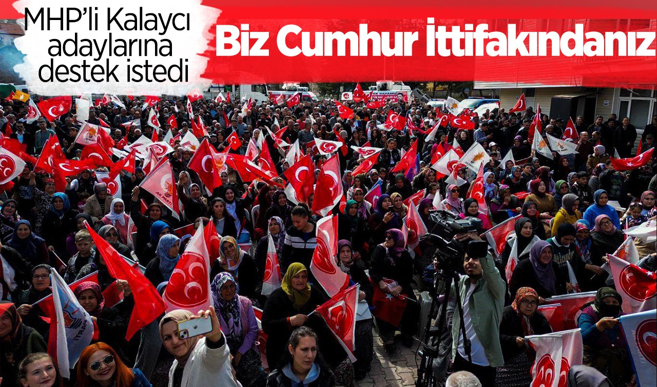 MHP’li Kalaycı adaylarına destek istedi: Biz Cumhur İttifakındanız