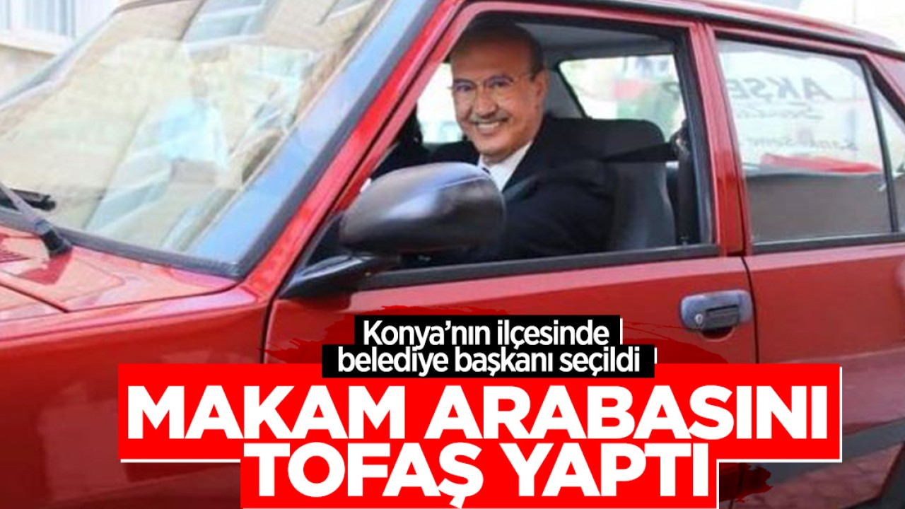 Konya’nın ilçesinde belediye başkanı seçildi, makam arabasını Tofaş yaptı!