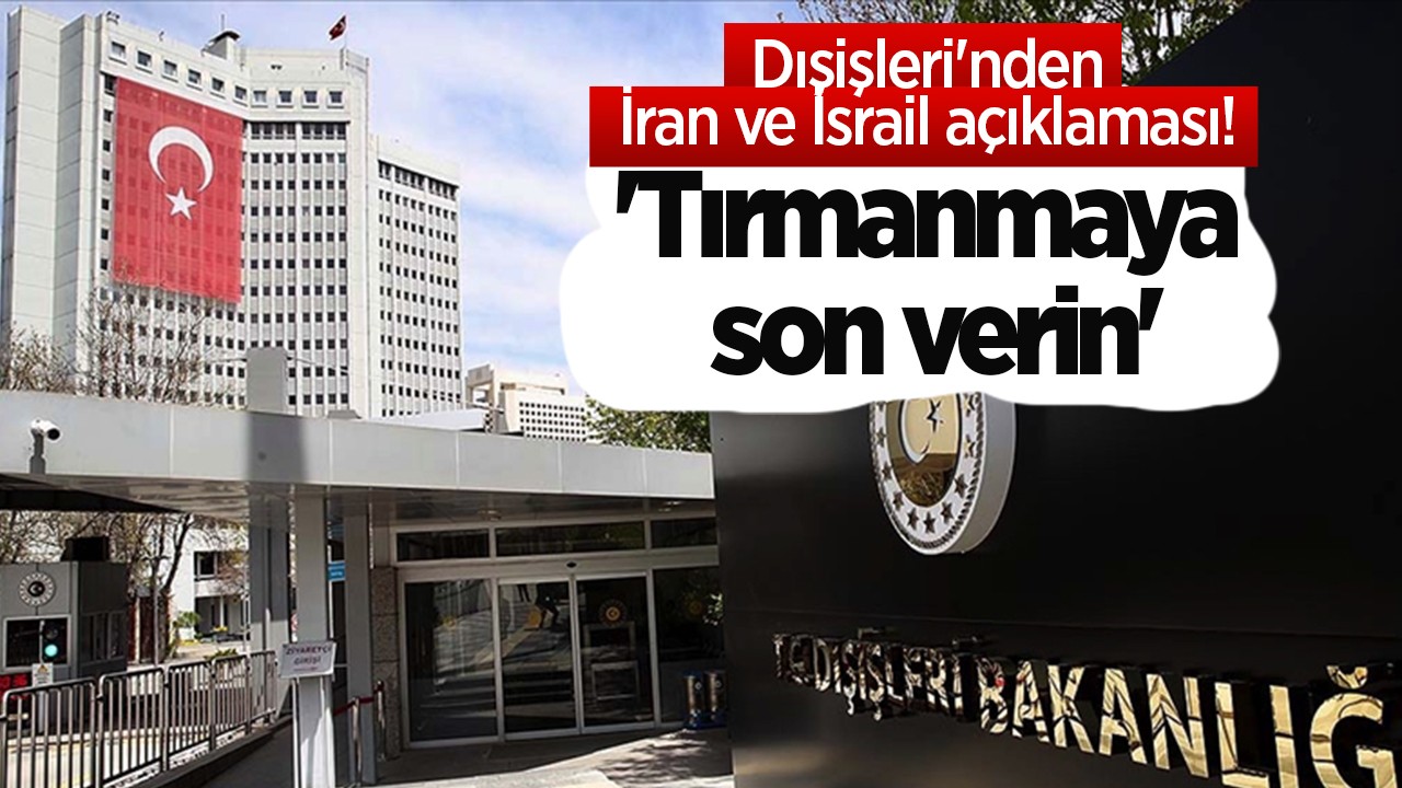Dışişleri’nden İran ve İsrail açıklaması! ’Tırmanmaya son verin’