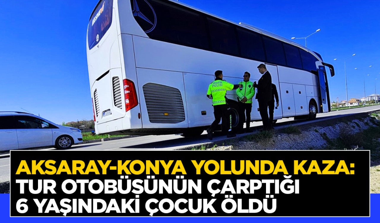 Aksaray-Konya yolunda kaza: Tur otobüsünün çarptığı 6 yaşındaki çocuk öldü