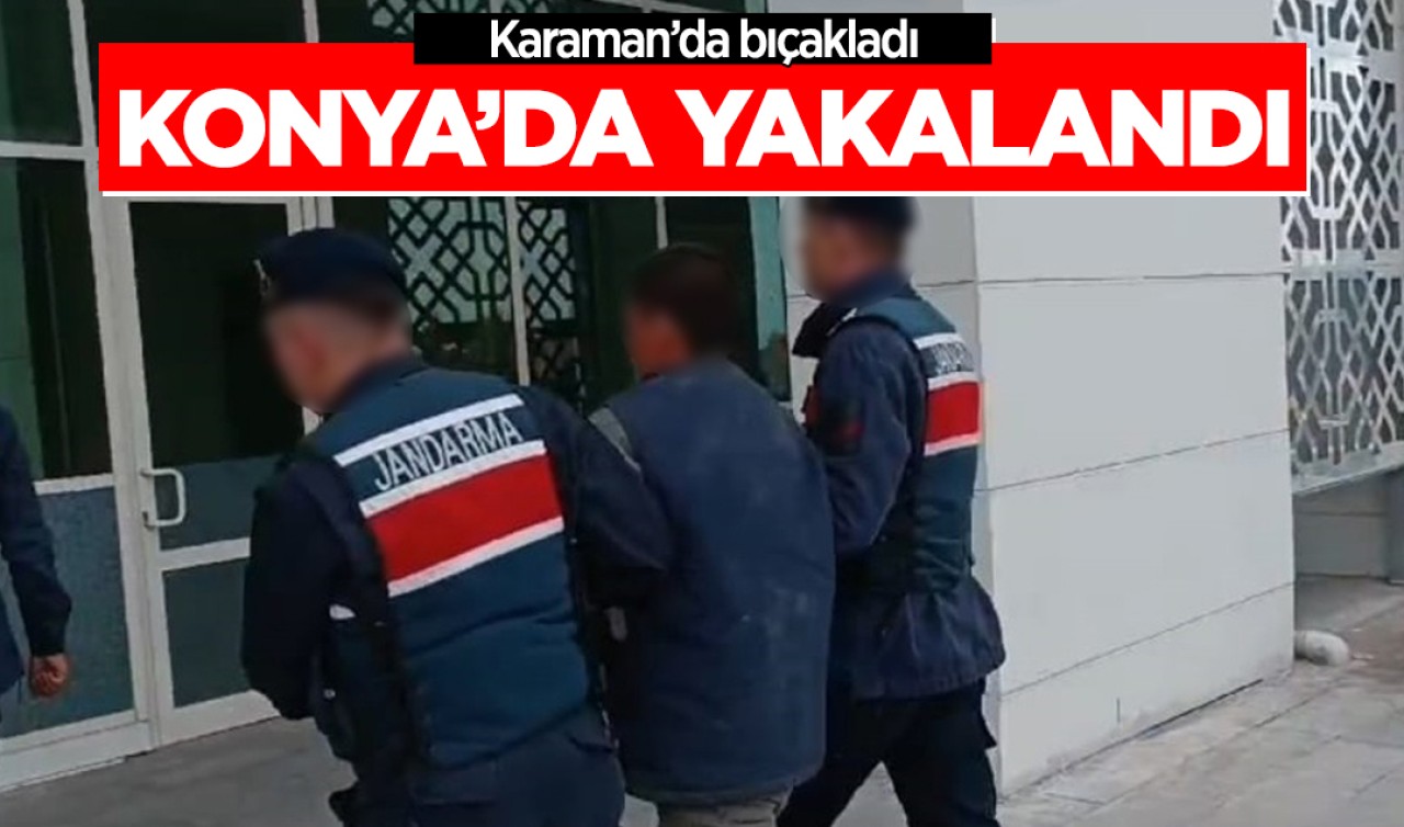 Karaman'da bıçakladı, Konya'da yakalandı!